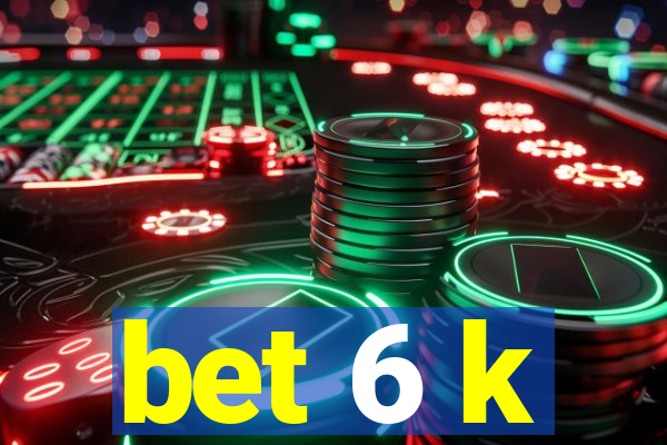 bet 6 k